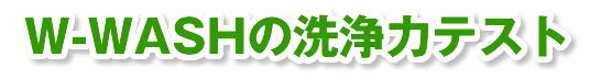 W-WASHの洗浄テスト